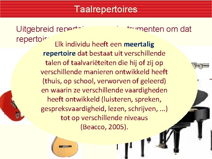 Taalrepertoires Uitgebreid repertoire en de instrumenten om dat repertoire te vertolken Elk individu heeft