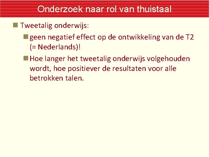 Onderzoek naar rol van thuistaal Tweetalig onderwijs: geen negatief effect op de ontwikkeling van Onderzoek naar rol van thuistaal Tweetalig onderwijs: geen negatief effect op de ontwikkeling van