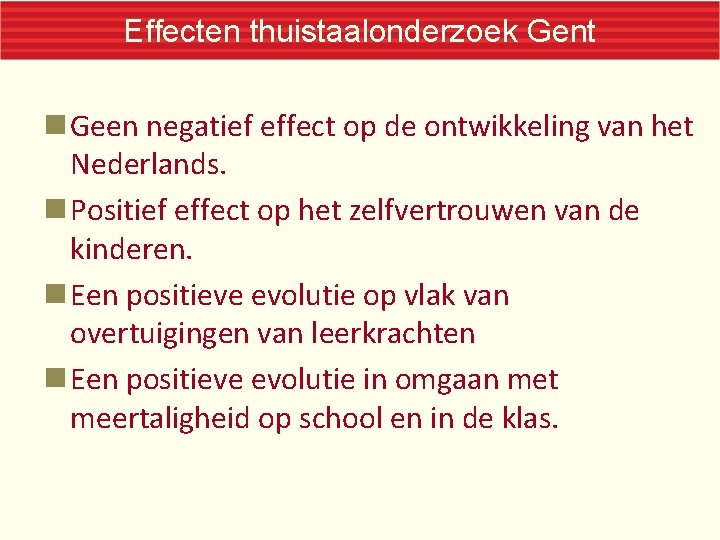 Effecten thuistaalonderzoek Gent Geen negatief effect op de ontwikkeling van het Nederlands. Positief effect