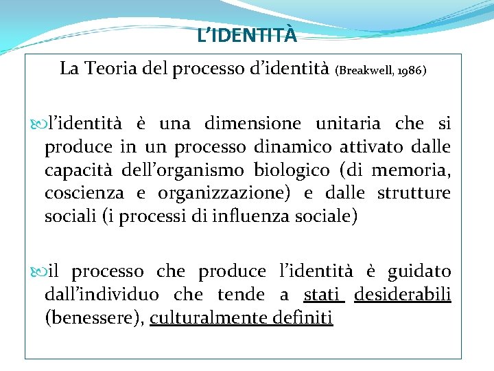 L’IDENTITÀ La Teoria del processo d’identità (Breakwell, 1986) l’identità è una dimensione unitaria che