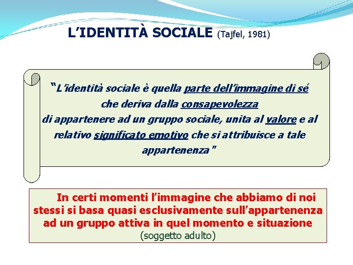 L’IDENTITÀ SOCIALE (Tajfel, 1981) “L’identità sociale è quella parte dell’immagine di sé che deriva