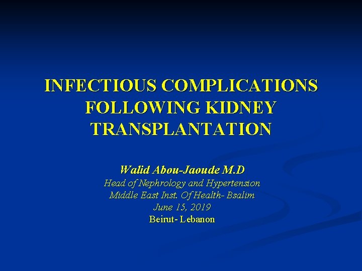 INFECTIOUS COMPLICATIONS FOLLOWING KIDNEY TRANSPLANTATION Walid Abou-Jaoude M. D Head of Nephrology and Hypertension