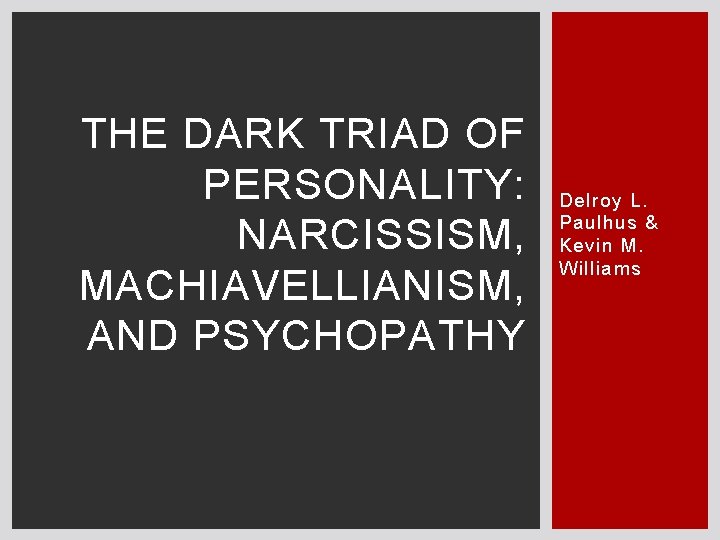 THE DARK TRIAD OF PERSONALITY: NARCISSISM, MACHIAVELLIANISM, AND PSYCHOPATHY Delroy L. Paulhus & Kevin