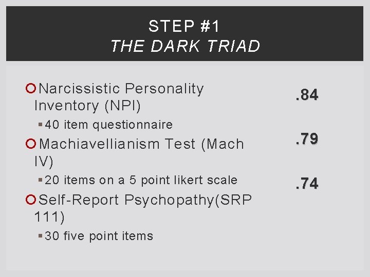 STEP #1 THE DARK TRIAD Narcissistic Personality Inventory (NPI) § 40 item questionnaire .
