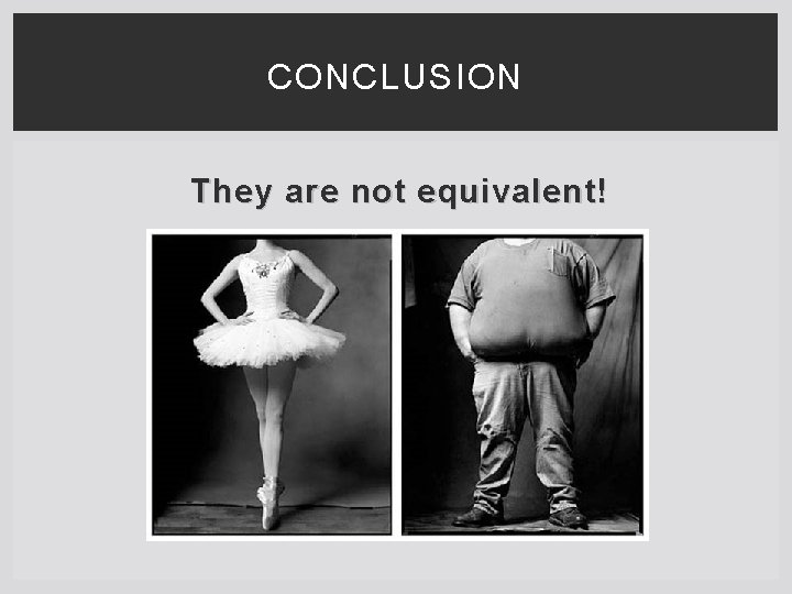 CONCLUSION They are not equivalent! 