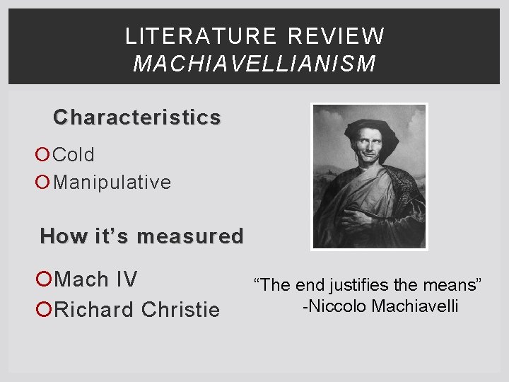 LITERATURE REVIEW MACHIAVELLIANISM Characteristics Cold Manipulative How it’s measured Mach IV Richard Christie “The