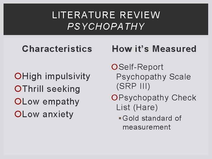 LITERATURE REVIEW PSYCHOPATHY Characteristics High impulsivity Thrill seeking Low empathy Low anxiety How it’s