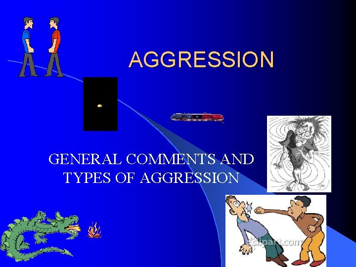 AGGRESSION GENERAL COMMENTS AND TYPES OF AGGRESSION 