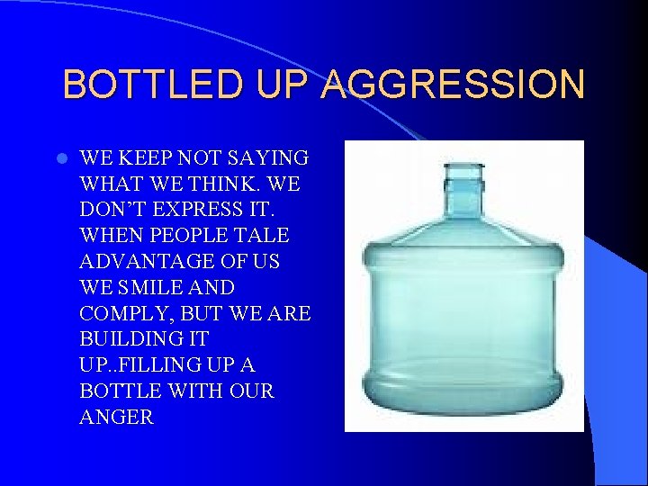 BOTTLED UP AGGRESSION l WE KEEP NOT SAYING WHAT WE THINK. WE DON’T EXPRESS