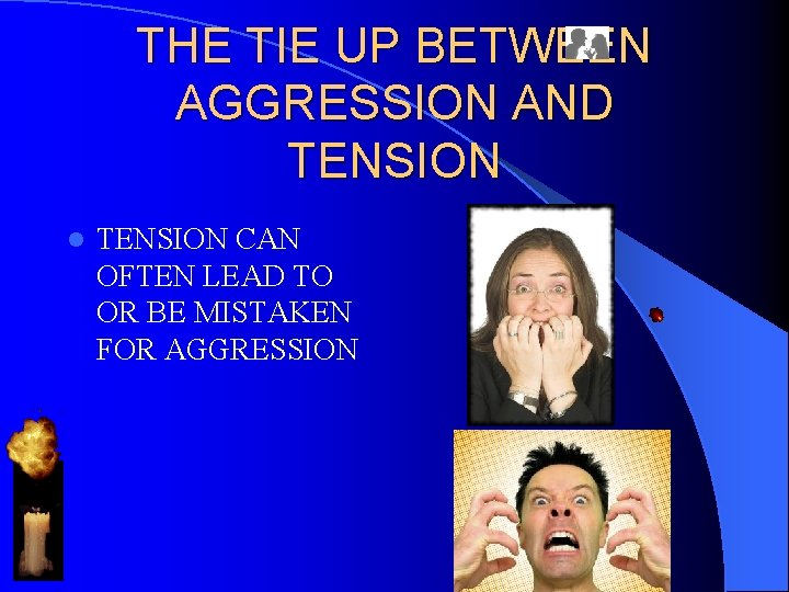 THE TIE UP BETWEEN AGGRESSION AND TENSION l TENSION CAN OFTEN LEAD TO OR