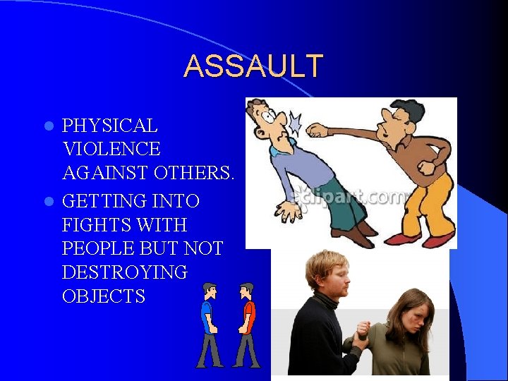 ASSAULT PHYSICAL VIOLENCE AGAINST OTHERS. l GETTING INTO FIGHTS WITH PEOPLE BUT NOT DESTROYING