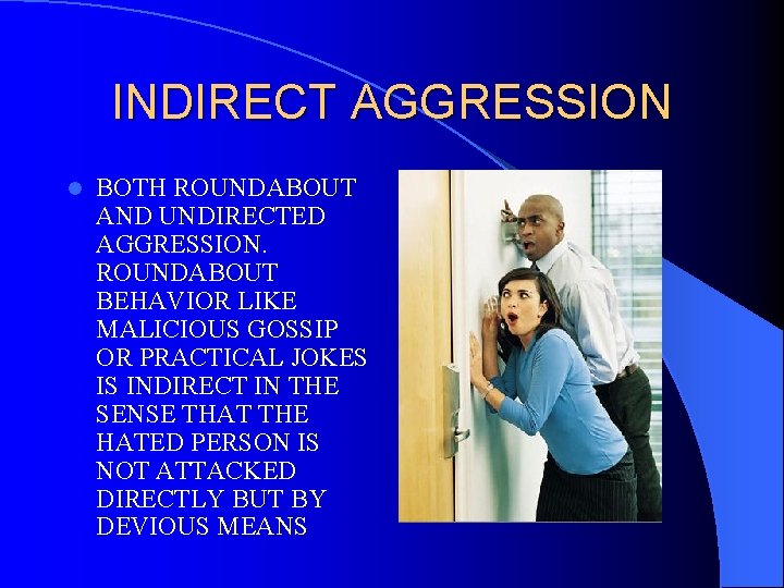 INDIRECT AGGRESSION l BOTH ROUNDABOUT AND UNDIRECTED AGGRESSION. ROUNDABOUT BEHAVIOR LIKE MALICIOUS GOSSIP OR