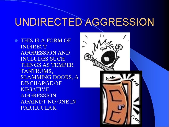 UNDIRECTED AGGRESSION l THIS IS A FORM OF INDIRECT AGGRESSION AND INCLUDES SUCH THINGS