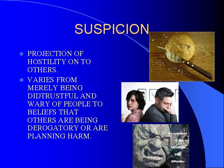 SUSPICION PROJECTION OF HOSTILITY ON TO OTHERS. l VARIES FROM MERELY BEING DIDTRUSTFUL AND