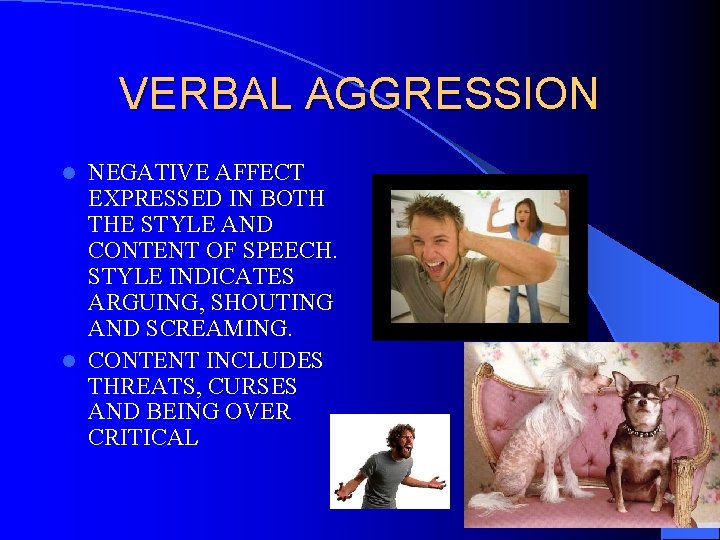 VERBAL AGGRESSION NEGATIVE AFFECT EXPRESSED IN BOTH THE STYLE AND CONTENT OF SPEECH. STYLE