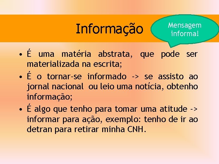 Informação Mensagem informa! • É uma matéria abstrata, que pode ser materializada na escrita;