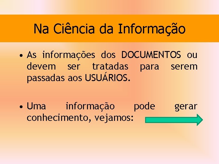 Na Ciência da Informação • As informações dos DOCUMENTOS ou devem ser tratadas para