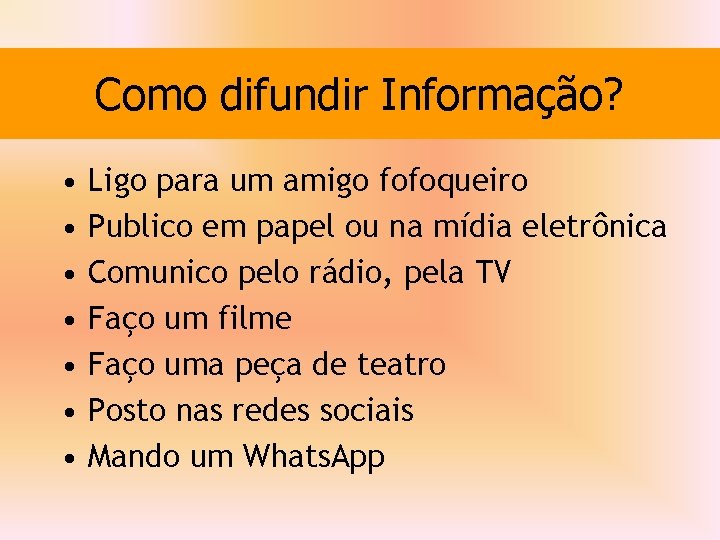 Como difundir Informação? • • Ligo para um amigo fofoqueiro Publico em papel ou