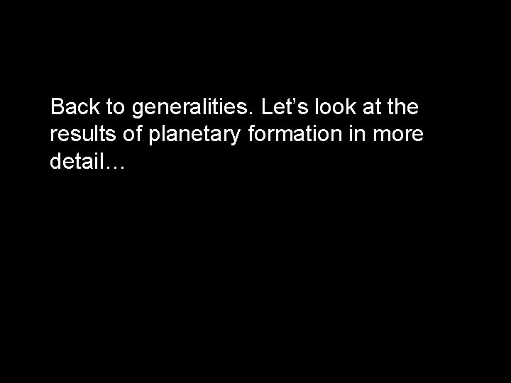Back to generalities. Let’s look at the results of planetary formation in more detail…