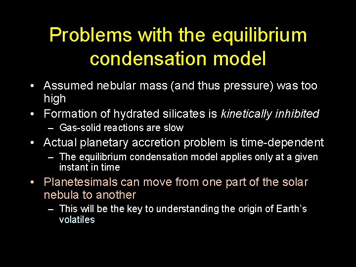 Problems with the equilibrium condensation model • Assumed nebular mass (and thus pressure) was