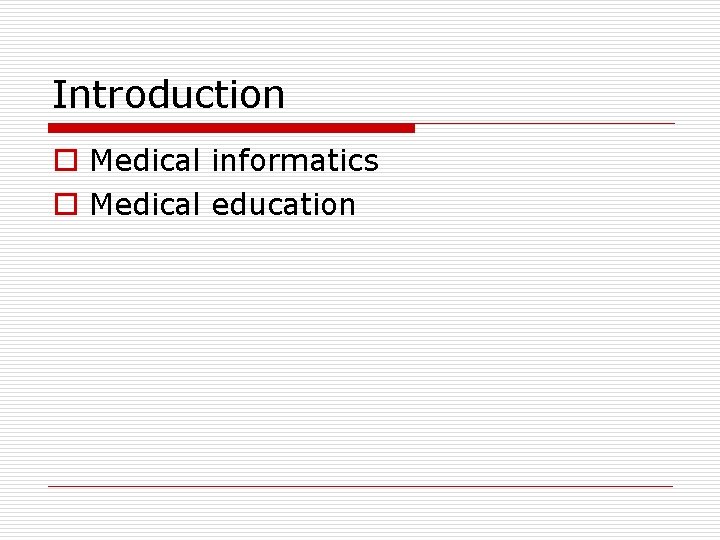 Introduction o Medical informatics o Medical education 