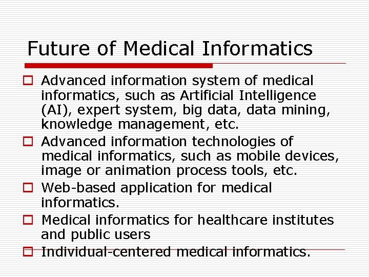 Future of Medical Informatics o Advanced information system of medical informatics, such as Artificial