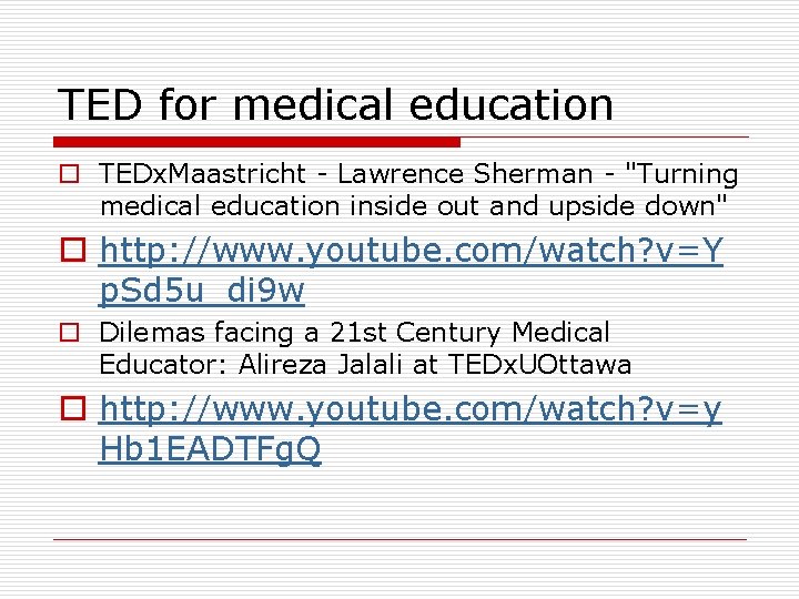 TED for medical education o TEDx. Maastricht - Lawrence Sherman - "Turning medical education