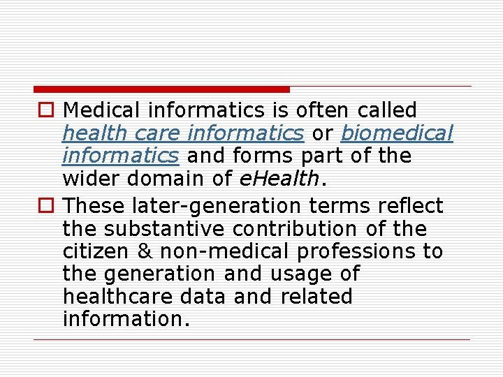 o Medical informatics is often called health care informatics or biomedical informatics and forms
