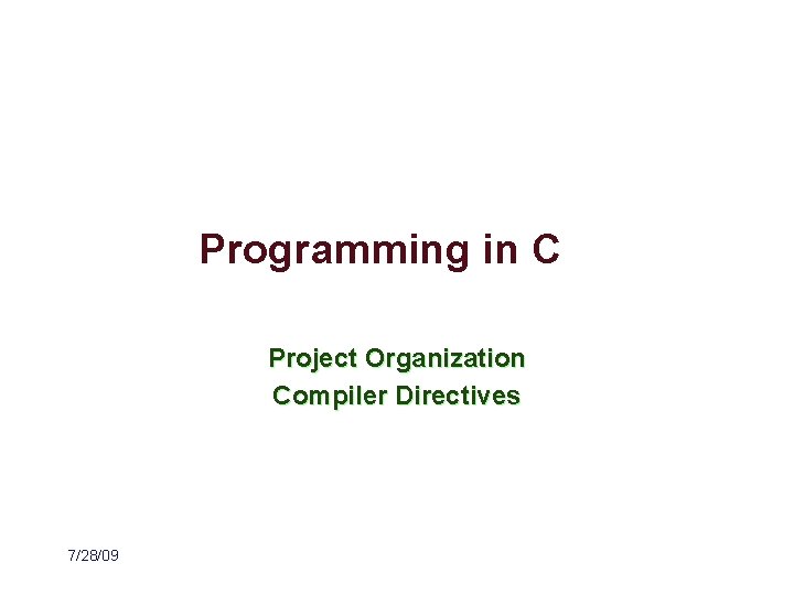 Programming in C Project Organization Compiler Directives 7/28/09 