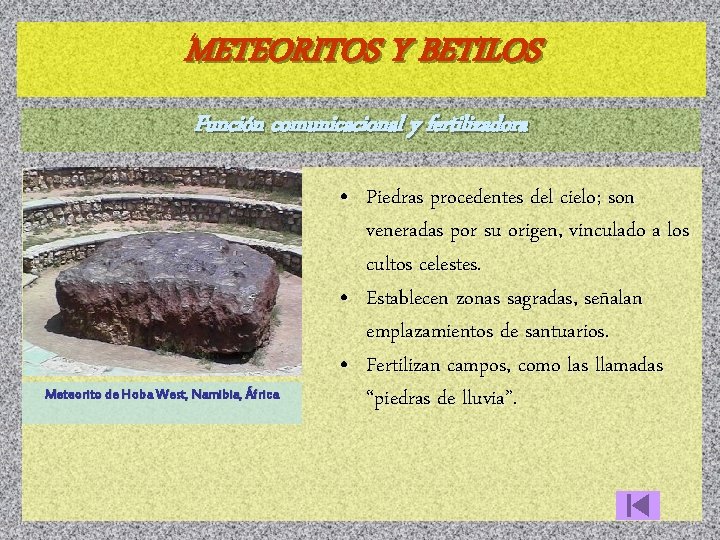 METEORITOS Y BETILOS Función comunicacional y fertilizadora Meteorito de Hoba West, Namibia, África •