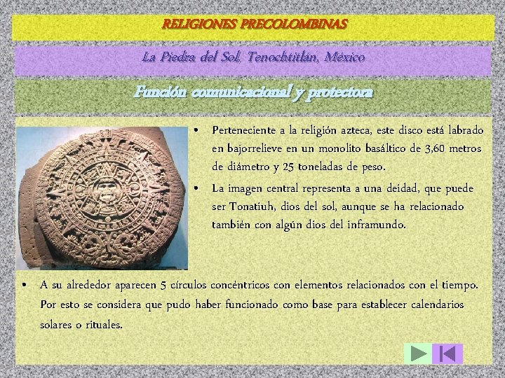 RELIGIONES PRECOLOMBINAS La Piedra del Sol, Tenochtitlán, México Función comunicacional y protectora • Perteneciente