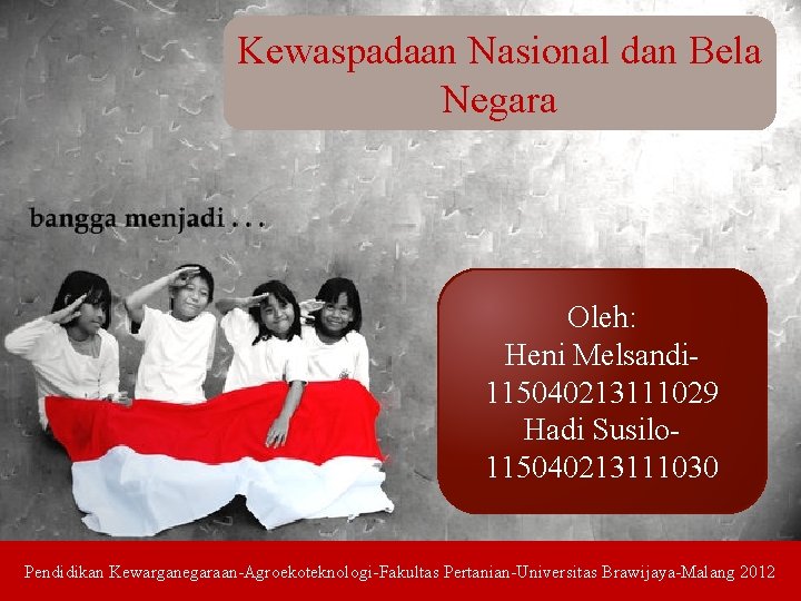 Kewaspadaan Nasional dan Bela Negara Oleh: Heni Melsandi 115040213111029 Hadi Susilo 115040213111030 Pendidikan Kewarganegaraan-Agroekoteknologi-Fakultas