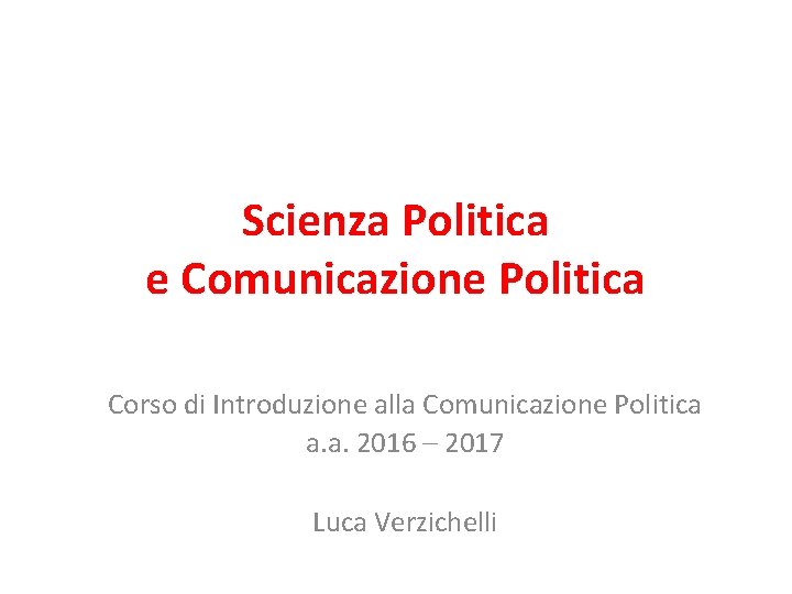 Scienza Politica e Comunicazione Politica Corso di Introduzione alla Comunicazione Politica a. a. 2016