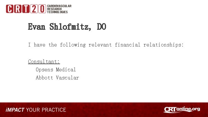 Evan Shlofmitz, DO I have the following relevant financial relationships: Consultant: Opsens Medical Abbott