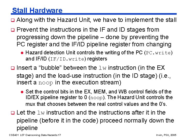 Stall Hardware q Along with the Hazard Unit, we have to implement the stall Stall Hardware q Along with the Hazard Unit, we have to implement the stall