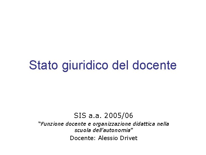 Stato giuridico del docente SIS a. a. 2005/06 “Funzione docente e organizzazione didattica nella