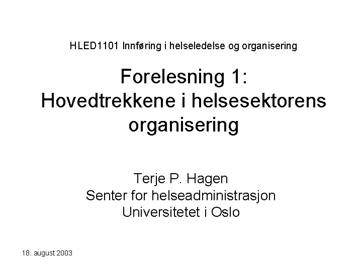 HLED 1101 Innføring i helseledelse og organisering Forelesning 1: Hovedtrekkene i helsesektorens organisering Terje