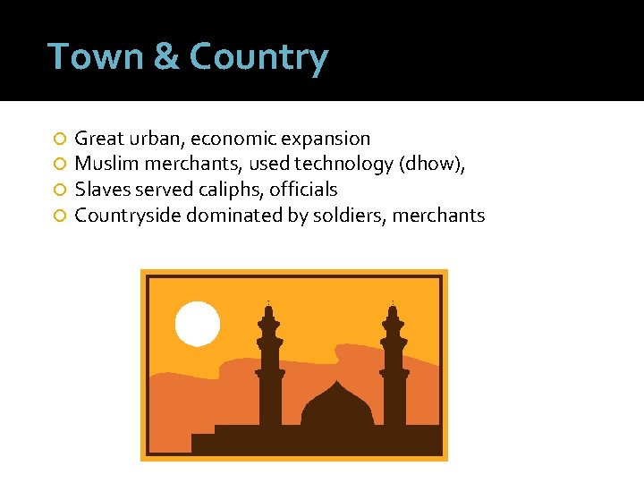 Town & Country Great urban, economic expansion Muslim merchants, used technology (dhow), Slaves served