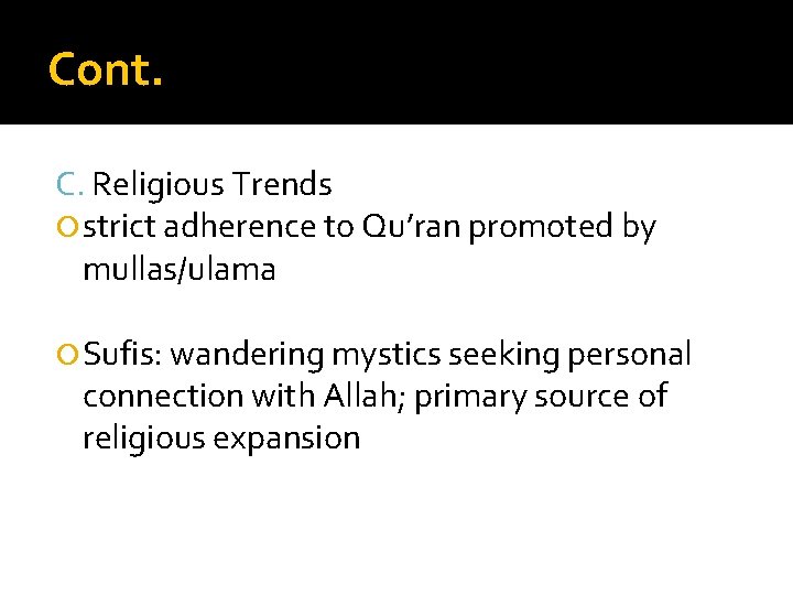 Cont. C. Religious Trends strict adherence to Qu’ran promoted by mullas/ulama Sufis: wandering mystics