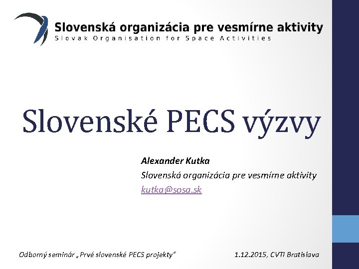 Slovenské PECS výzvy Alexander Kutka Slovenská organizácia pre vesmírne aktivity kutka@sosa. sk Odborný seminár