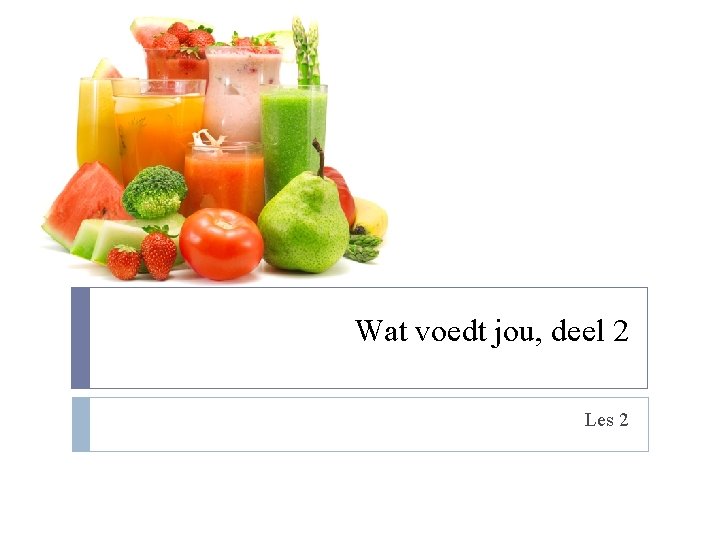 Wat voedt jou, deel 2 Les 2 Wat voedt jou, deel 2 Les 2