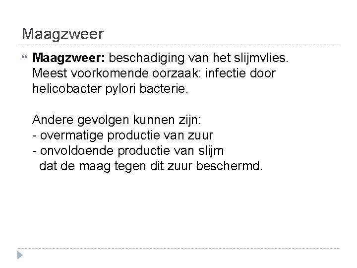 Maagzweer Maagzweer: beschadiging van het slijmvlies. Meest voorkomende oorzaak: infectie door helicobacter pylori bacterie. Maagzweer Maagzweer: beschadiging van het slijmvlies. Meest voorkomende oorzaak: infectie door helicobacter pylori bacterie.