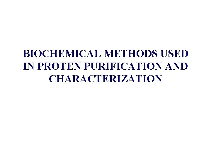 BIOCHEMICAL METHODS USED IN PROTEN PURIFICATION AND CHARACTERIZATION 