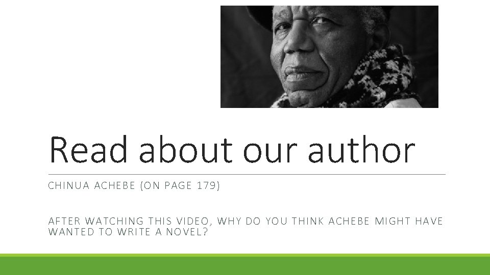 Read about our author CHINUA ACHEBE (ON PAGE 179) AFTER WATCHING THIS VIDEO, WHY