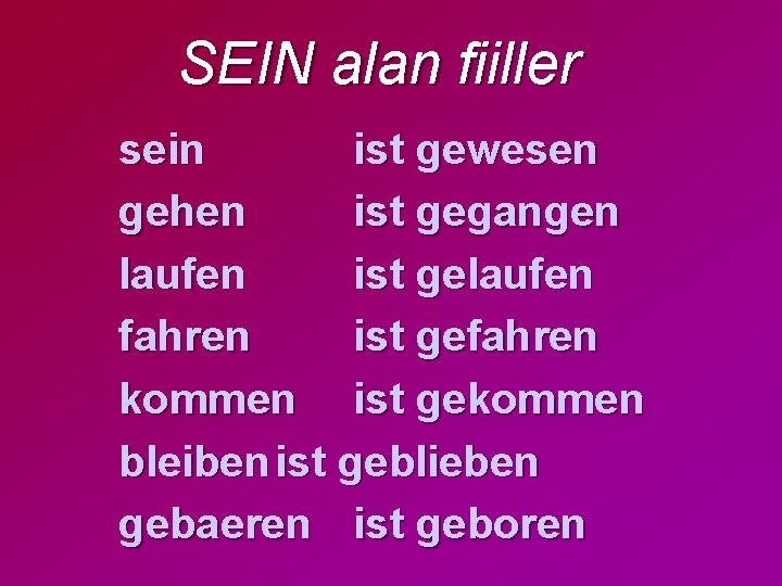 SEIN alan fiiller sein ist gewesen gehen ist gegangen laufen ist gelaufen fahren ist