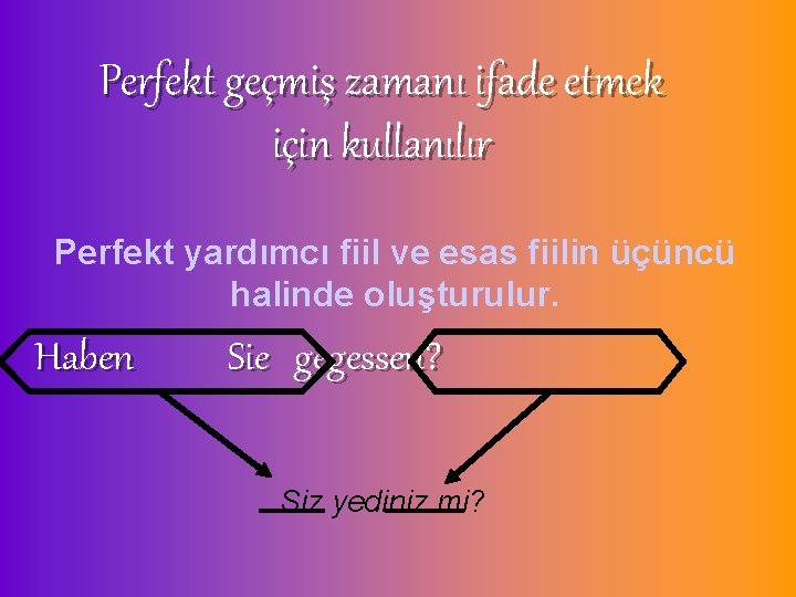 Perfekt geçmiş zamanı ifade etmek için kullanılır Perfekt yardımcı fiil ve esas fiilin üçüncü