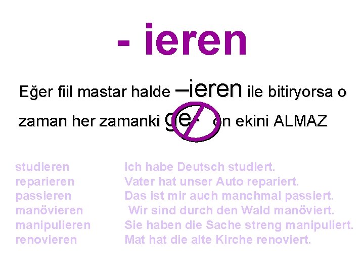 - ieren Eğer fiil mastar halde –ieren ile bitiryorsa o zaman her zamanki ge-