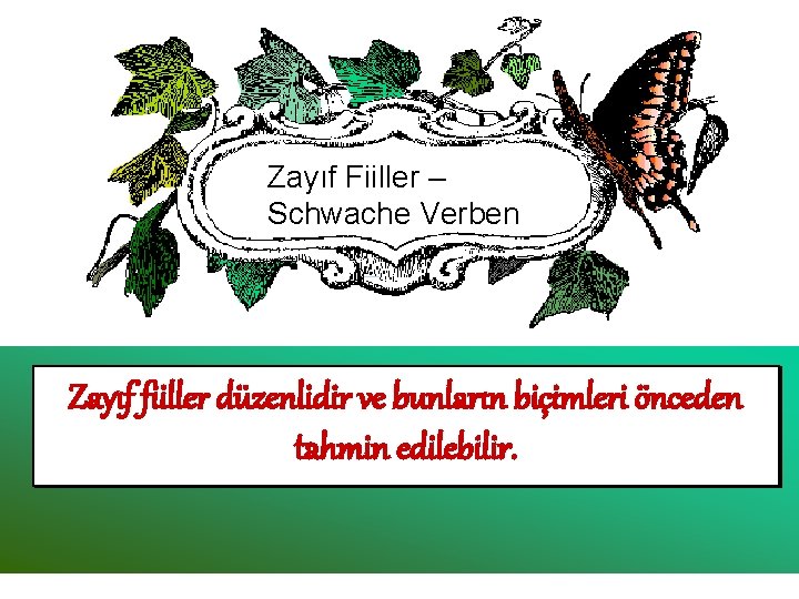 Zayıf Fiiller – Schwache Verben Zayıf fiiller düzenlidir ve bunların biçimleri önceden tahmin edilebilir.