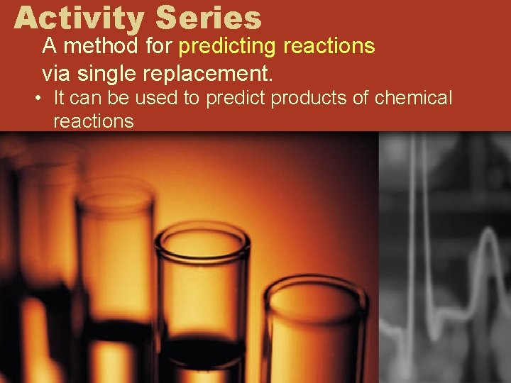Activity Series A method for predicting reactions via single replacement. • It can be