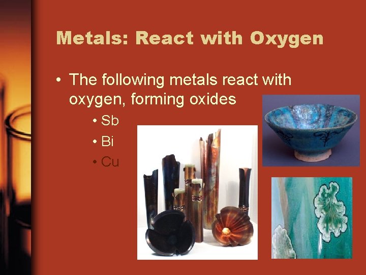 Metals: React with Oxygen • The following metals react with oxygen, forming oxides •